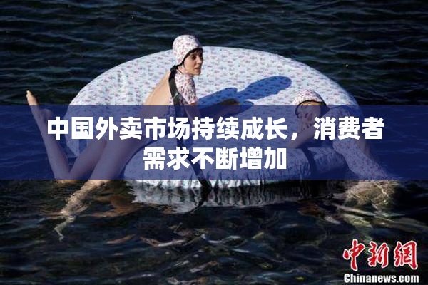 中国外卖市场持续成长，消费者需求不断增加
