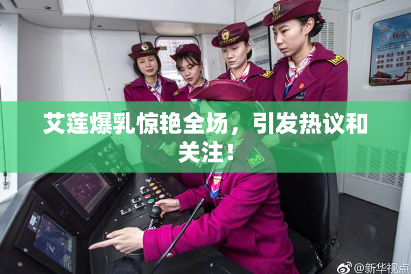 艾莲爆乳惊艳全场，引发热议和关注！