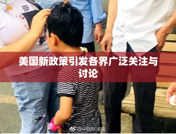 美国新政策引发各界广泛关注与讨论