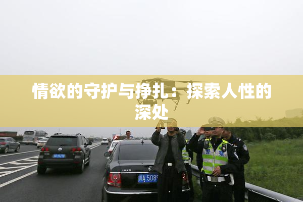 情欲的守护与挣扎：探索人性的深处