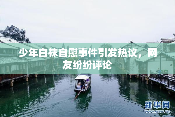 少年白袜自慰事件引发热议，网友纷纷评论