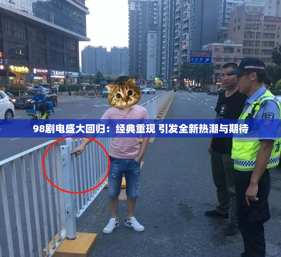 98剧电盛大回归：经典重现 引发全新热潮与期待