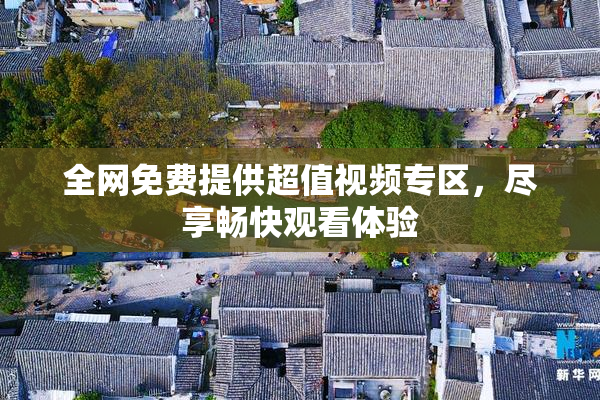 全网免费提供超值视频专区，尽享畅快观看体验