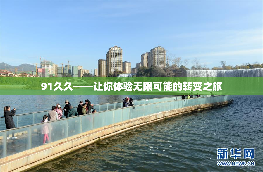 91久久——让你体验无限可能的转变之旅