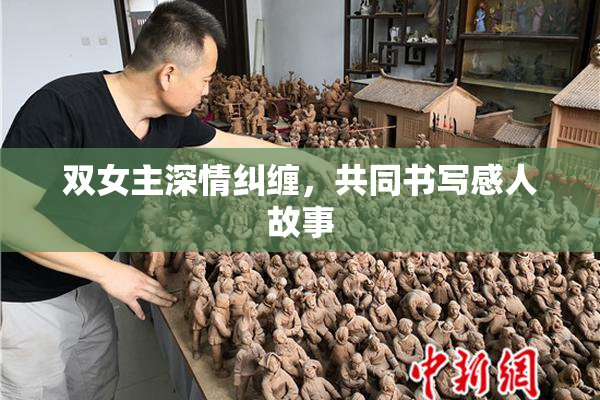 双女主深情纠缠，共同书写感人故事