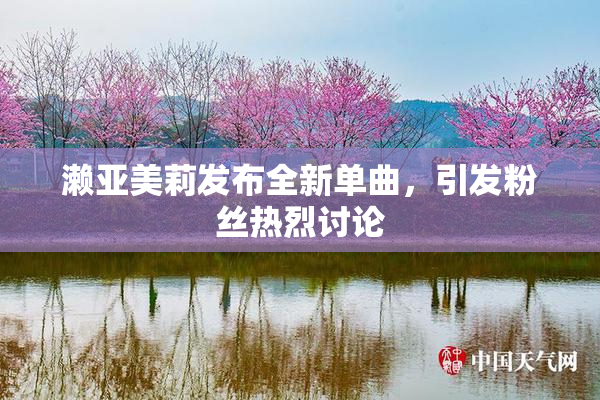 濑亚美莉发布全新单曲，引发粉丝热烈讨论