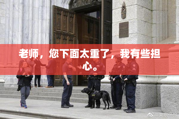 老师，您下面太重了，我有些担心。