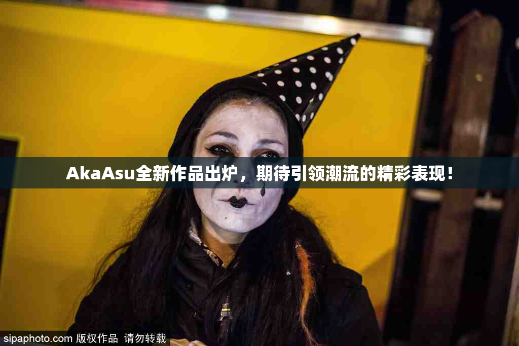 AkaAsu全新作品出炉，期待引领潮流的精彩表现！