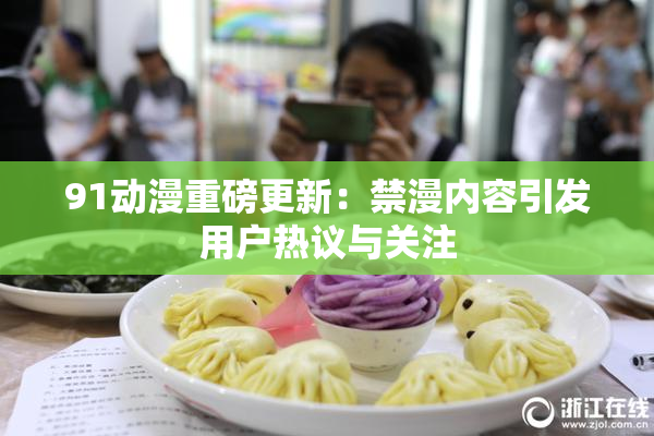 91动漫重磅更新：禁漫内容引发用户热议与关注