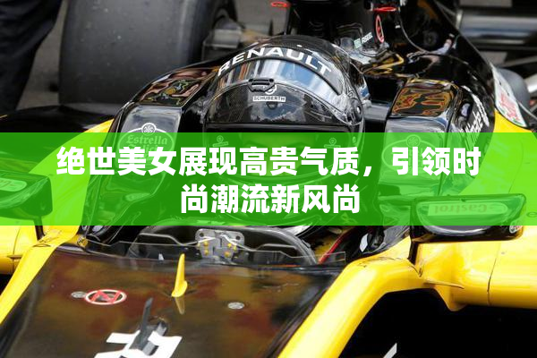绝世美女展现高贵气质，引领时尚潮流新风尚