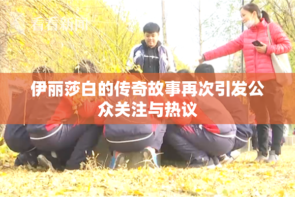 伊丽莎白的传奇故事再次引发公众关注与热议
