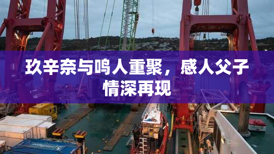 玖辛奈与鸣人重聚，感人父子情深再现