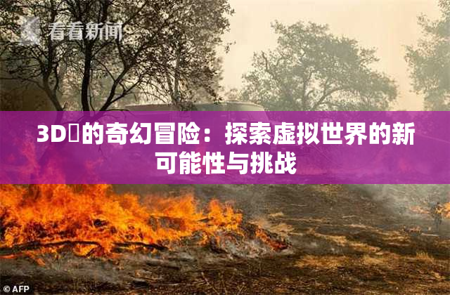 3D姉的奇幻冒险：探索虚拟世界的新可能性与挑战
