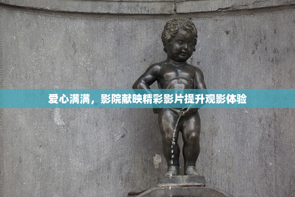 爱心满满，影院献映精彩影片提升观影体验