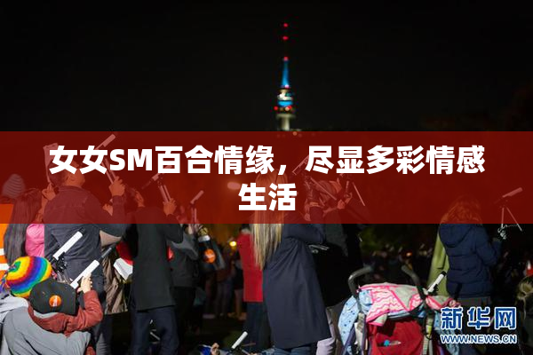 女女SM百合情缘，尽显多彩情感生活