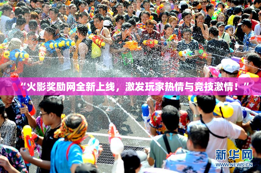“火影奖励网全新上线，激发玩家热情与竞技激情！”