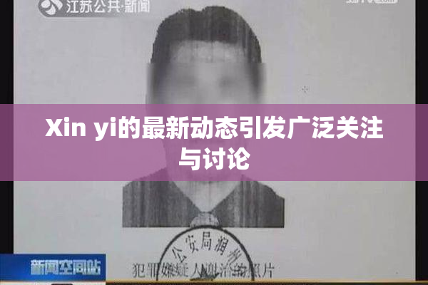 Xin yi的最新动态引发广泛关注与讨论