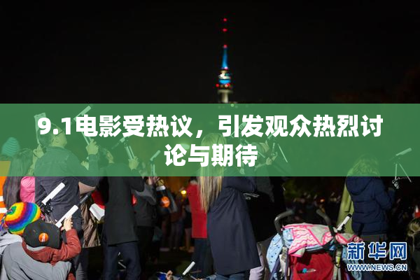 9.1电影受热议，引发观众热烈讨论与期待