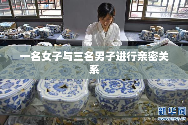 一名女子与三名男子进行亲密关系