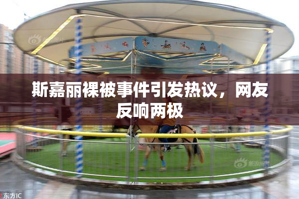 斯嘉丽裸被事件引发热议，网友反响两极