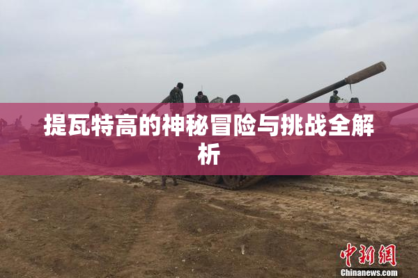 提瓦特高的神秘冒险与挑战全解析