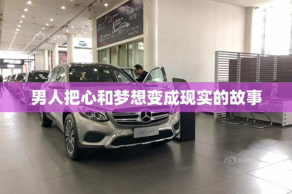 男人把心和梦想变成现实的故事