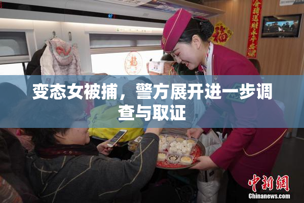 变态女被捕，警方展开进一步调查与取证