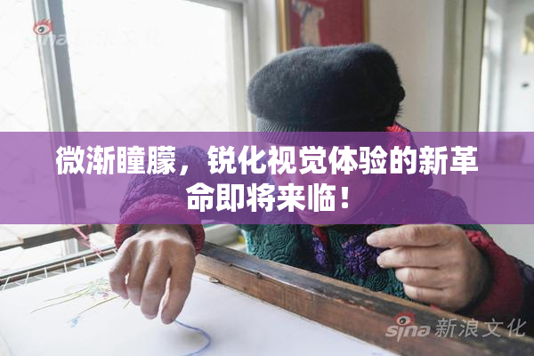微渐瞳朦，锐化视觉体验的新革命即将来临！