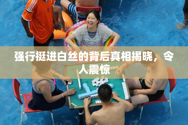 强行挺进白丝的背后真相揭晓，令人震惊