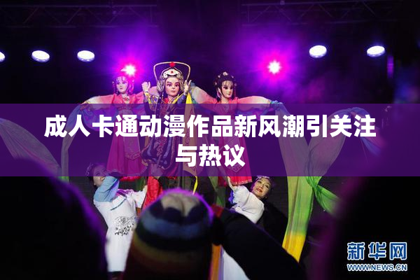 成人卡通动漫作品新风潮引关注与热议