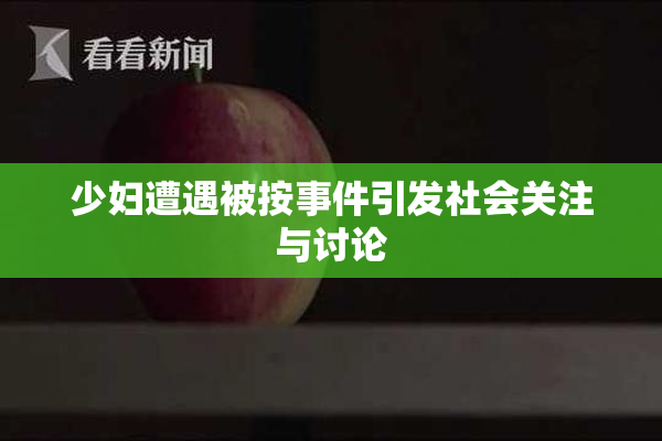 少妇遭遇被按事件引发社会关注与讨论