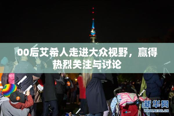 00后艾希人走进大众视野，赢得热烈关注与讨论