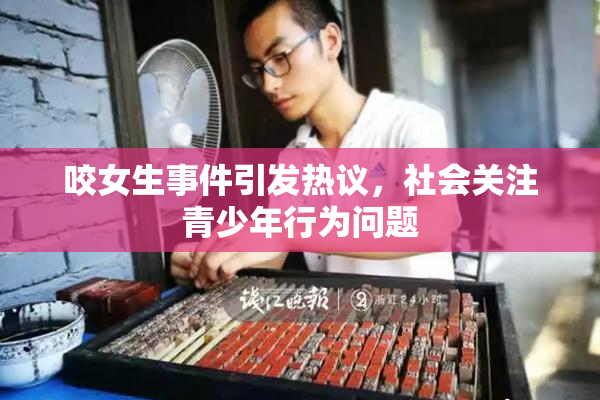咬女生事件引发热议，社会关注青少年行为问题