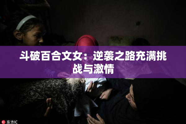 斗破百合文女：逆袭之路充满挑战与激情