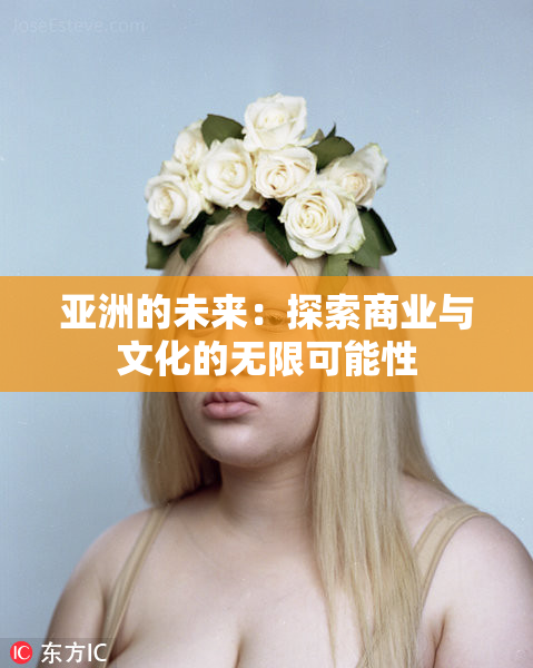 亚洲的未来：探索商业与文化的无限可能性
