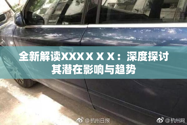 全新解读XXXⅩⅩⅩ：深度探讨其潜在影响与趋势