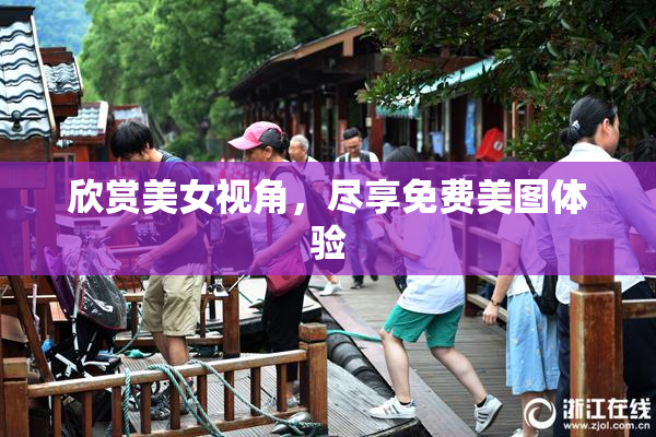 欣赏美女视角，尽享免费美图体验