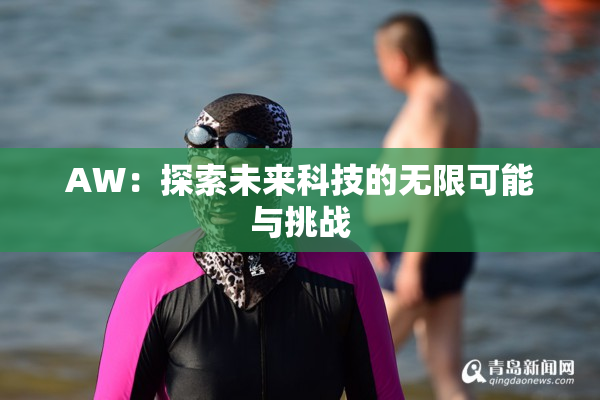 AW：探索未来科技的无限可能与挑战