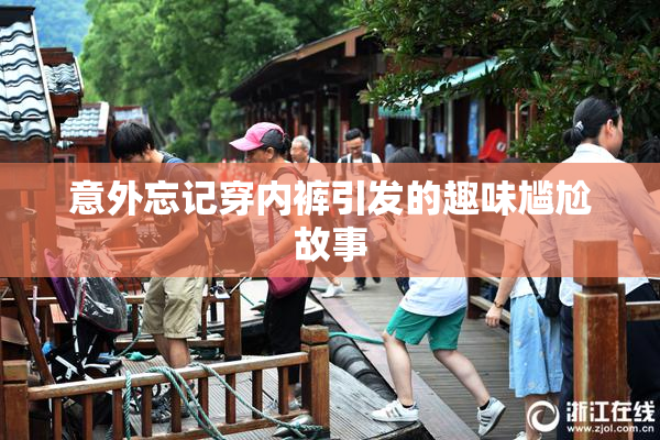 意外忘记穿内裤引发的趣味尴尬故事