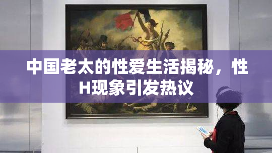 中国老太的性爱生活揭秘，性H现象引发热议