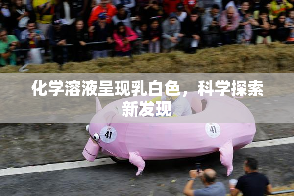化学溶液呈现乳白色，科学探索新发现