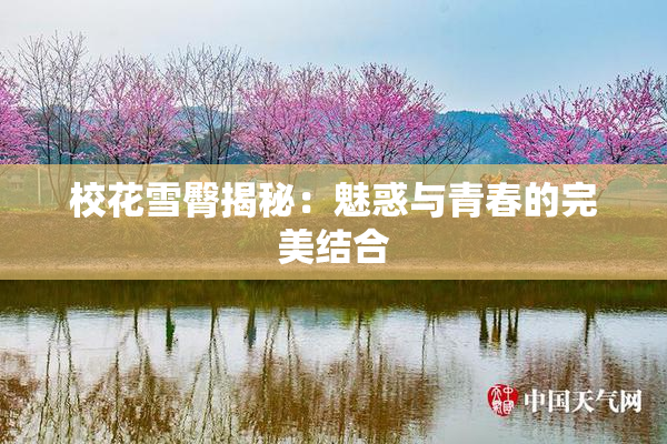 校花雪臀揭秘：魅惑与青春的完美结合