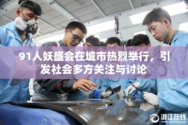 91人妖盛会在城市热烈举行，引发社会多方关注与讨论