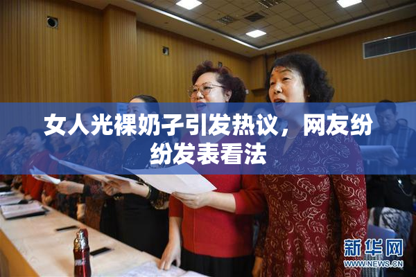 女人光裸奶孑引发热议，网友纷纷发表看法