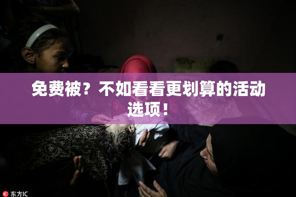 免费被？不如看看更划算的活动选项！