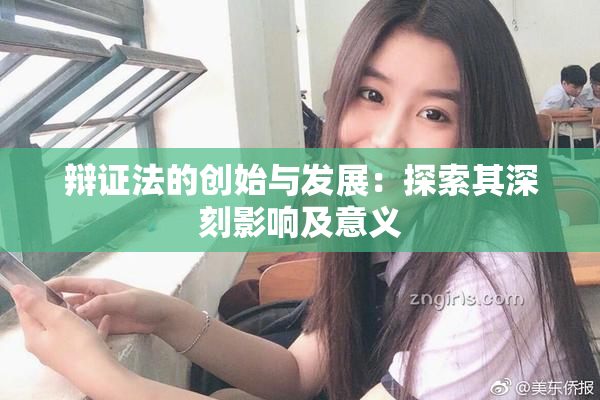 辩证法的创始与发展：探索其深刻影响及意义