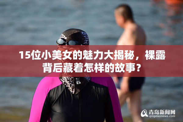 15位小美女的魅力大揭秘，裸露背后藏着怎样的故事？