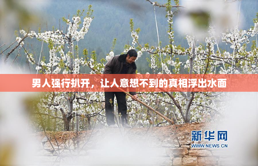 男人强行扒开，让人意想不到的真相浮出水面