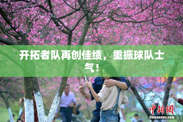 开拓者队再创佳绩，重振球队士气！