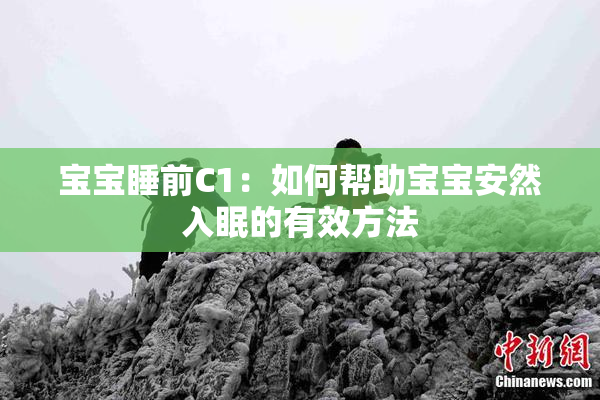 宝宝睡前C1：如何帮助宝宝安然入眠的有效方法